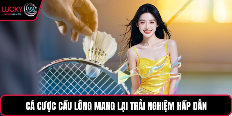 Cá cược cầu lông mang lại trải nghiệm hấp dẫn