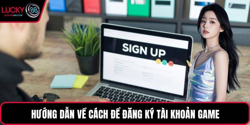 Hướng dẫn về cách để đăng ký tài khoản game