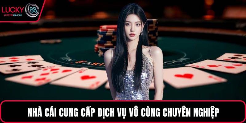 Nhà cái cung cấp dịch vụ vô cùng chuyên nghiệp