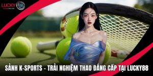 Sảnh K-Sports – Trải Nghiệm Thao Đẳng Cấp Tại Lucky88