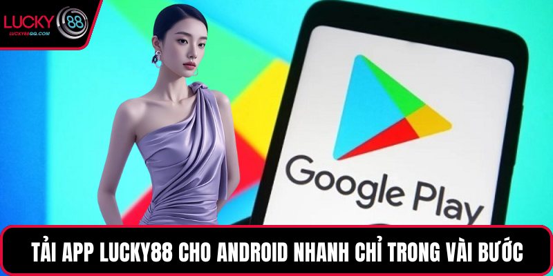 Tải app Lucky88 cho Android nhanh chỉ trong vài bước
