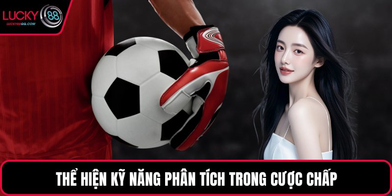 Thể hiện kỹ năng phân tích trong cược chấp