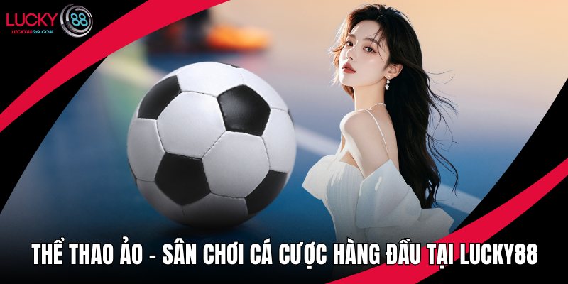 Thể Thao Ảo – Sân Chơi Cá Cược Hàng Đầu Tại Lucky88