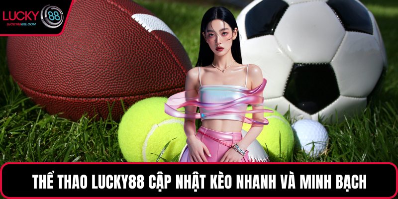 Thể thao Lucky88 cập nhật kèo nhanh và minh bạch
